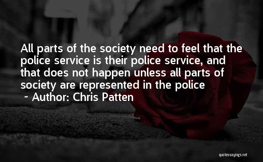 Chris Patten Quotes: All Parts Of The Society Need To Feel That The Police Service Is Their Police Service, And That Does Not