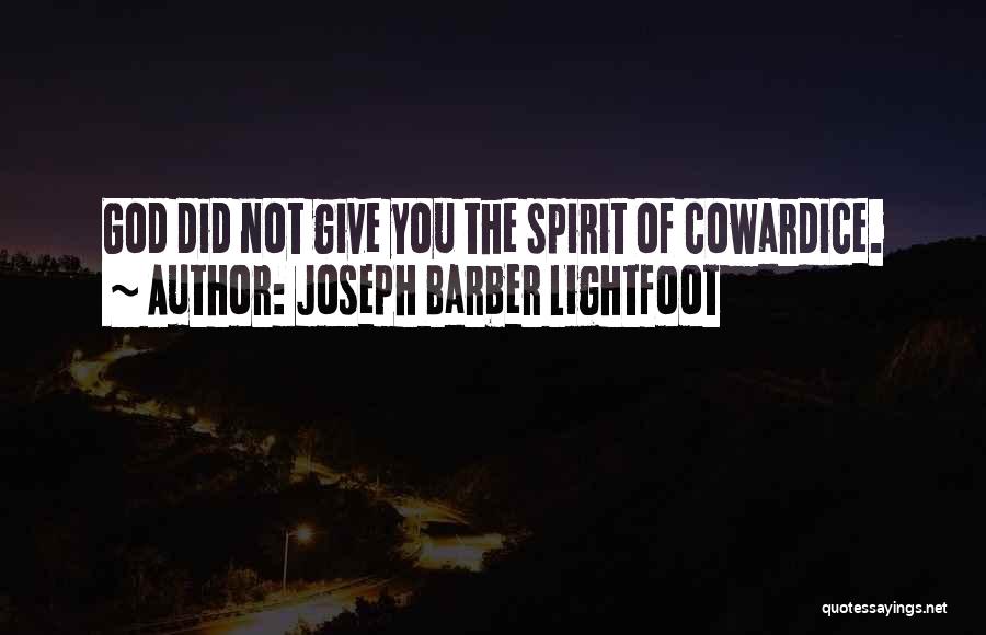 Joseph Barber Lightfoot Quotes: God Did Not Give You The Spirit Of Cowardice.