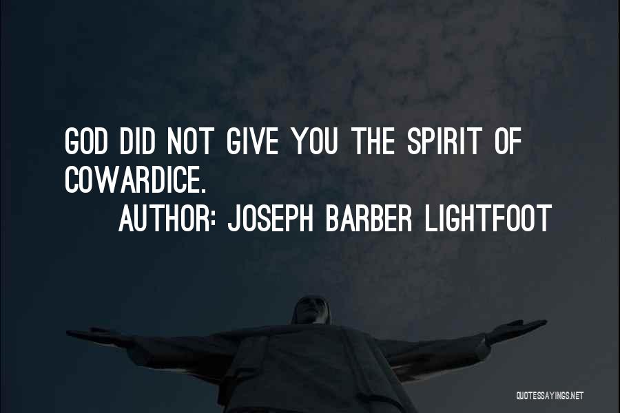 Joseph Barber Lightfoot Quotes: God Did Not Give You The Spirit Of Cowardice.