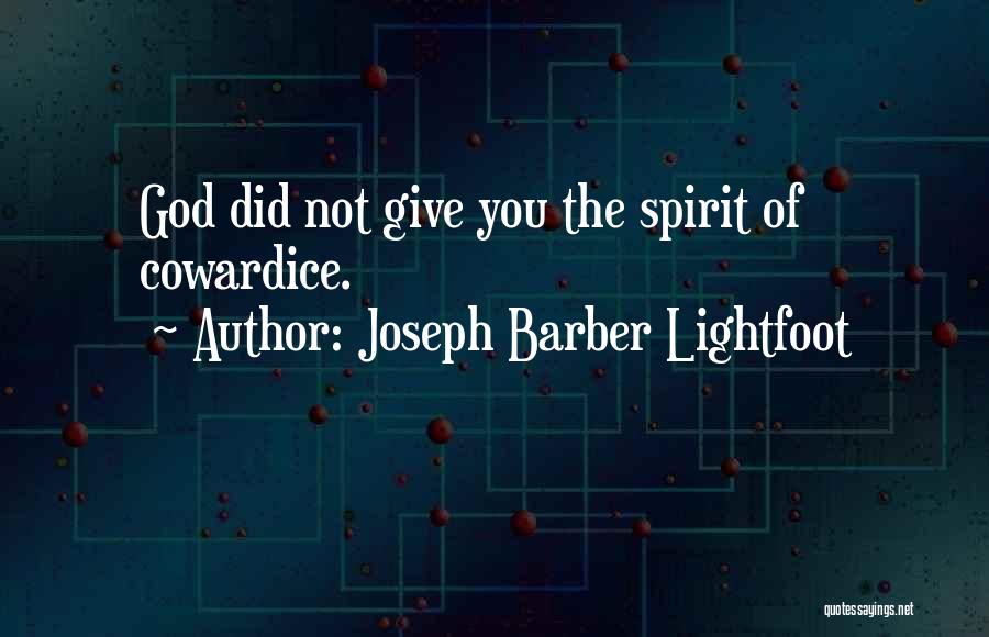 Joseph Barber Lightfoot Quotes: God Did Not Give You The Spirit Of Cowardice.