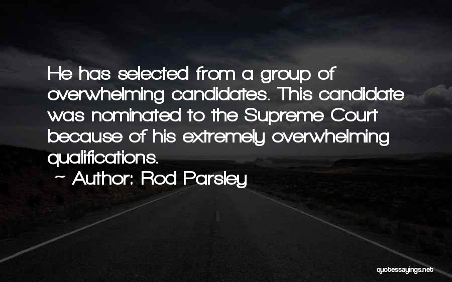 Rod Parsley Quotes: He Has Selected From A Group Of Overwhelming Candidates. This Candidate Was Nominated To The Supreme Court Because Of His