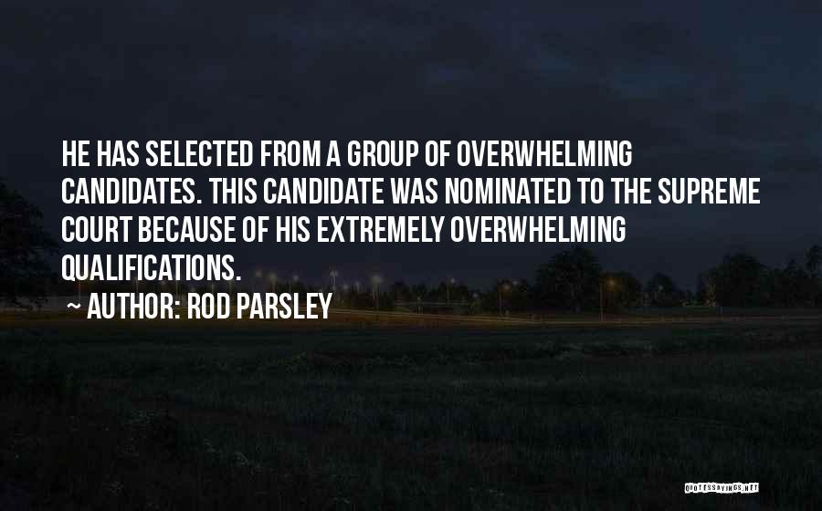 Rod Parsley Quotes: He Has Selected From A Group Of Overwhelming Candidates. This Candidate Was Nominated To The Supreme Court Because Of His