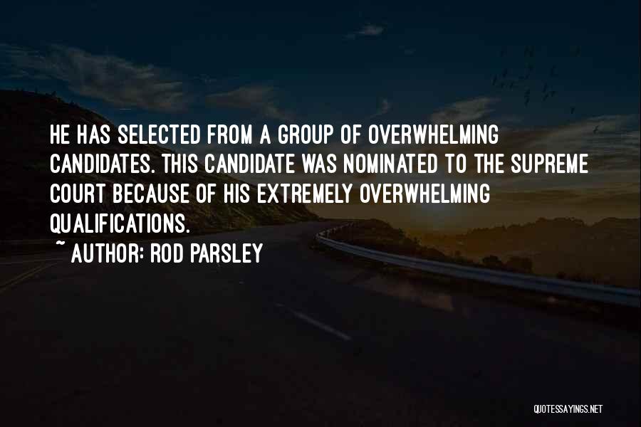 Rod Parsley Quotes: He Has Selected From A Group Of Overwhelming Candidates. This Candidate Was Nominated To The Supreme Court Because Of His