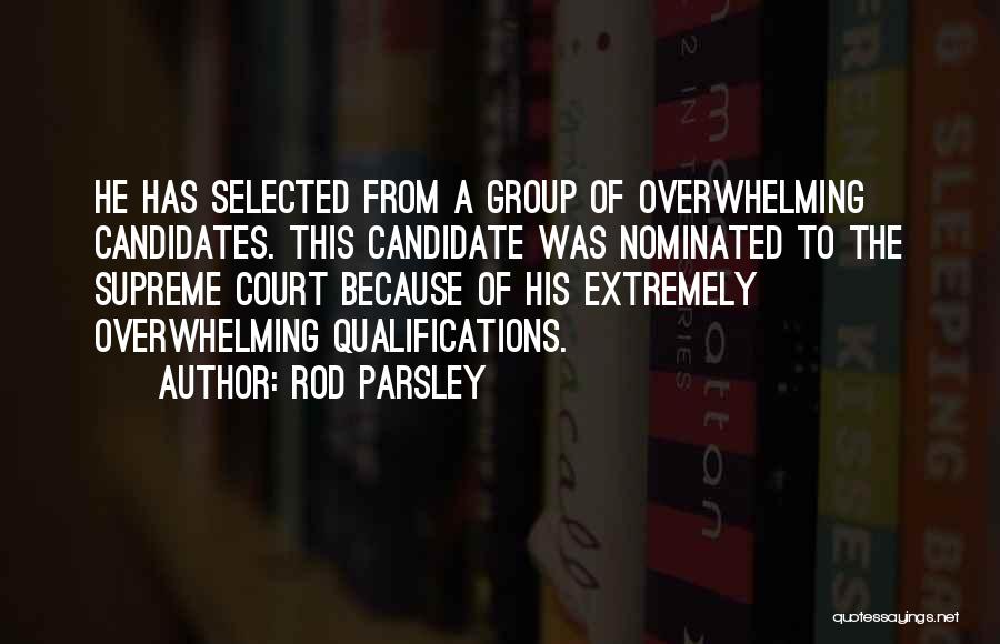 Rod Parsley Quotes: He Has Selected From A Group Of Overwhelming Candidates. This Candidate Was Nominated To The Supreme Court Because Of His