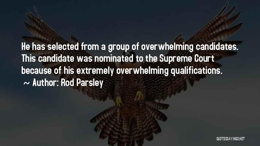 Rod Parsley Quotes: He Has Selected From A Group Of Overwhelming Candidates. This Candidate Was Nominated To The Supreme Court Because Of His