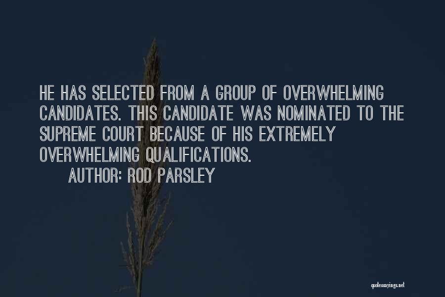 Rod Parsley Quotes: He Has Selected From A Group Of Overwhelming Candidates. This Candidate Was Nominated To The Supreme Court Because Of His