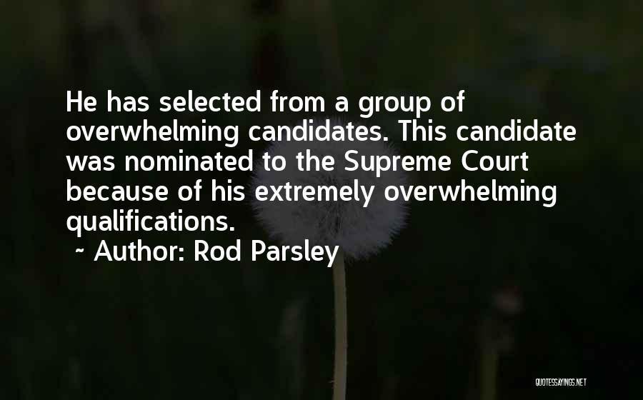 Rod Parsley Quotes: He Has Selected From A Group Of Overwhelming Candidates. This Candidate Was Nominated To The Supreme Court Because Of His