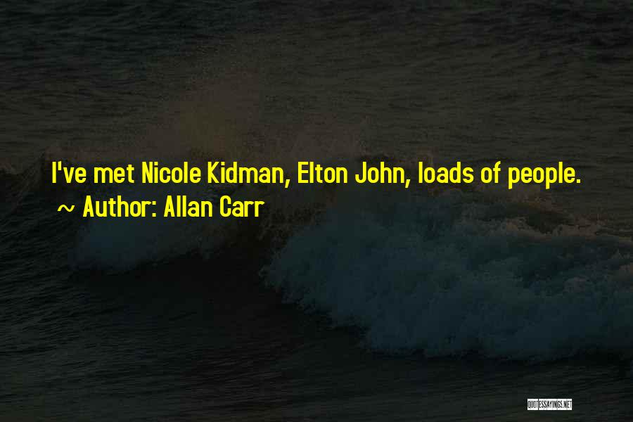 Allan Carr Quotes: I've Met Nicole Kidman, Elton John, Loads Of People.