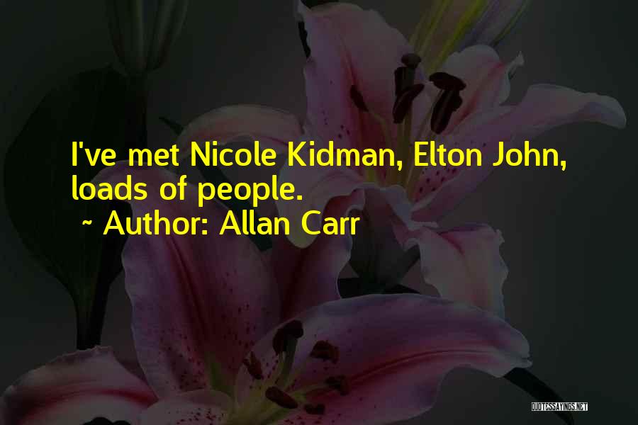 Allan Carr Quotes: I've Met Nicole Kidman, Elton John, Loads Of People.