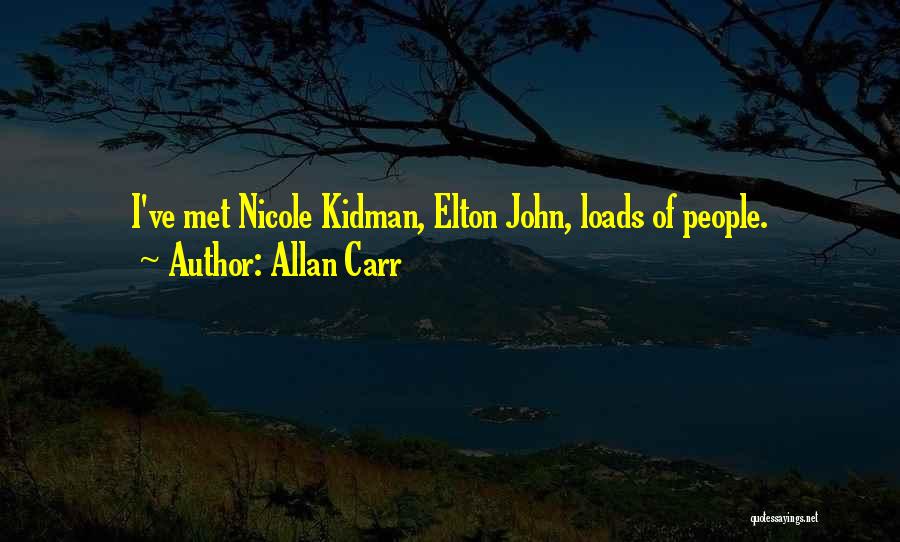 Allan Carr Quotes: I've Met Nicole Kidman, Elton John, Loads Of People.