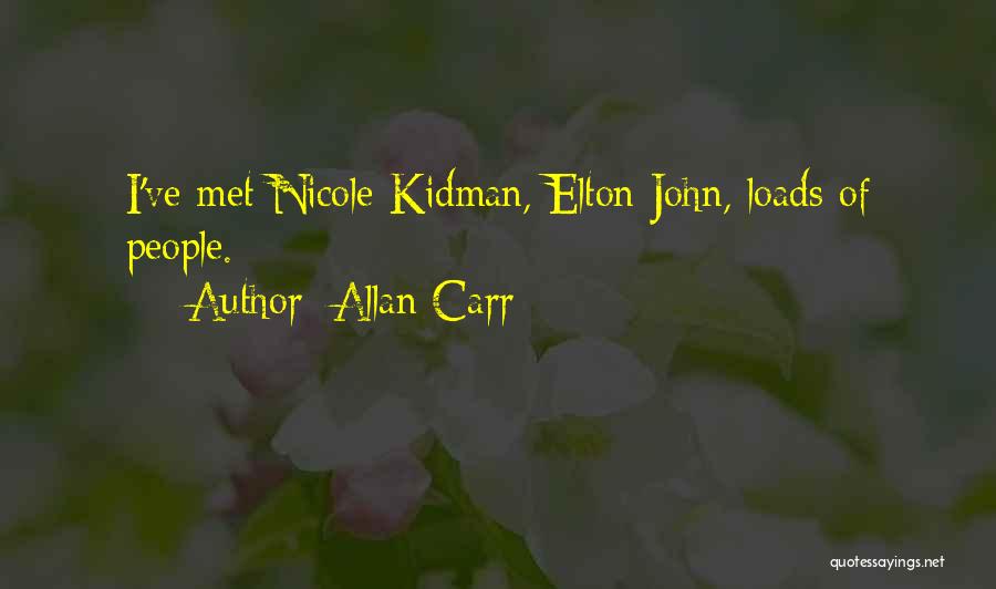 Allan Carr Quotes: I've Met Nicole Kidman, Elton John, Loads Of People.