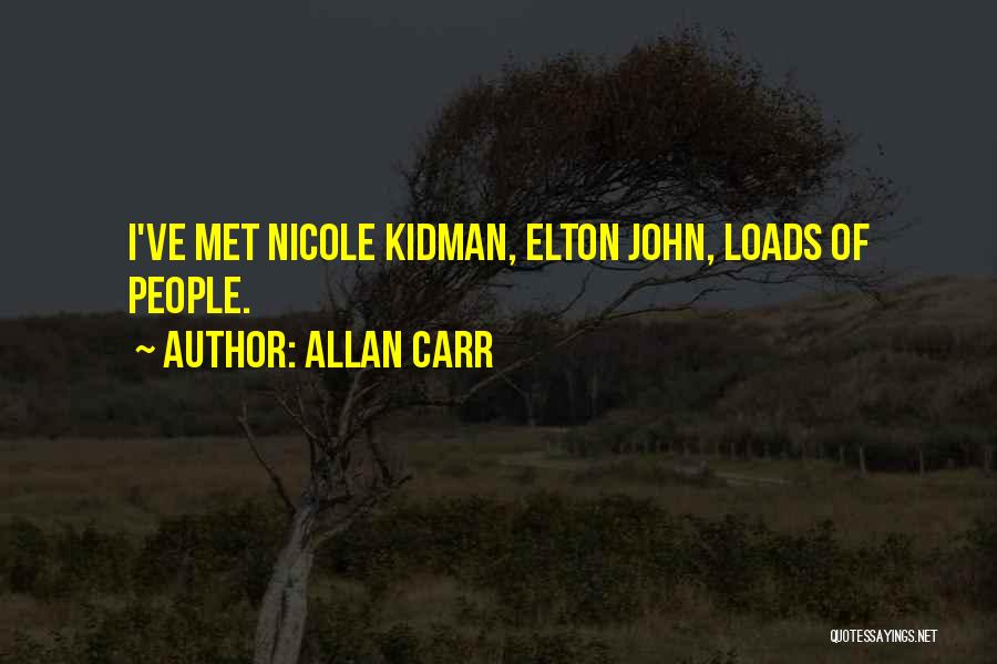 Allan Carr Quotes: I've Met Nicole Kidman, Elton John, Loads Of People.