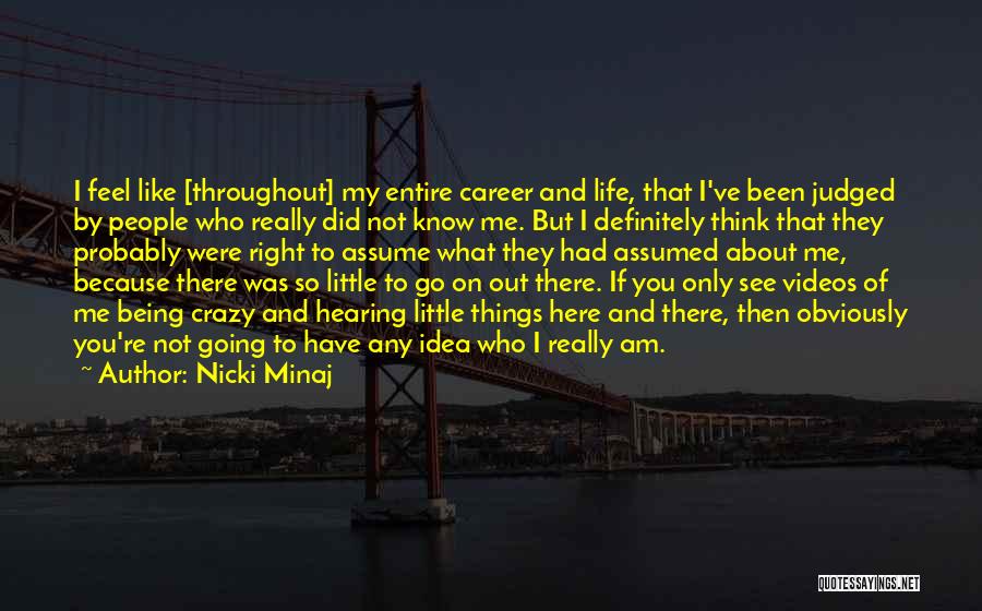 Nicki Minaj Quotes: I Feel Like [throughout] My Entire Career And Life, That I've Been Judged By People Who Really Did Not Know