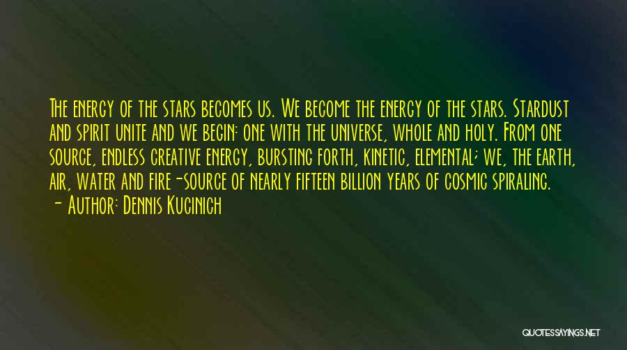 Dennis Kucinich Quotes: The Energy Of The Stars Becomes Us. We Become The Energy Of The Stars. Stardust And Spirit Unite And We