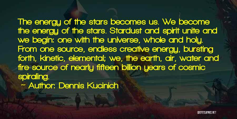 Dennis Kucinich Quotes: The Energy Of The Stars Becomes Us. We Become The Energy Of The Stars. Stardust And Spirit Unite And We