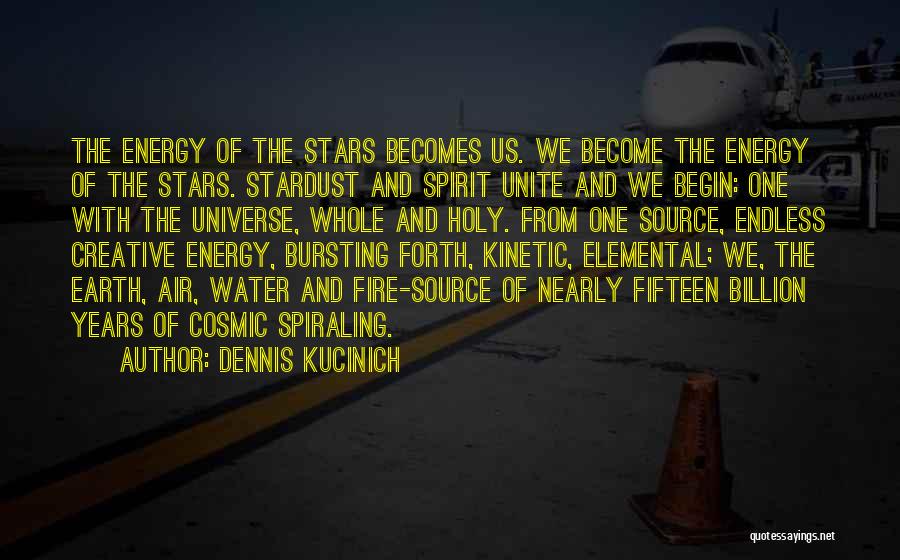 Dennis Kucinich Quotes: The Energy Of The Stars Becomes Us. We Become The Energy Of The Stars. Stardust And Spirit Unite And We