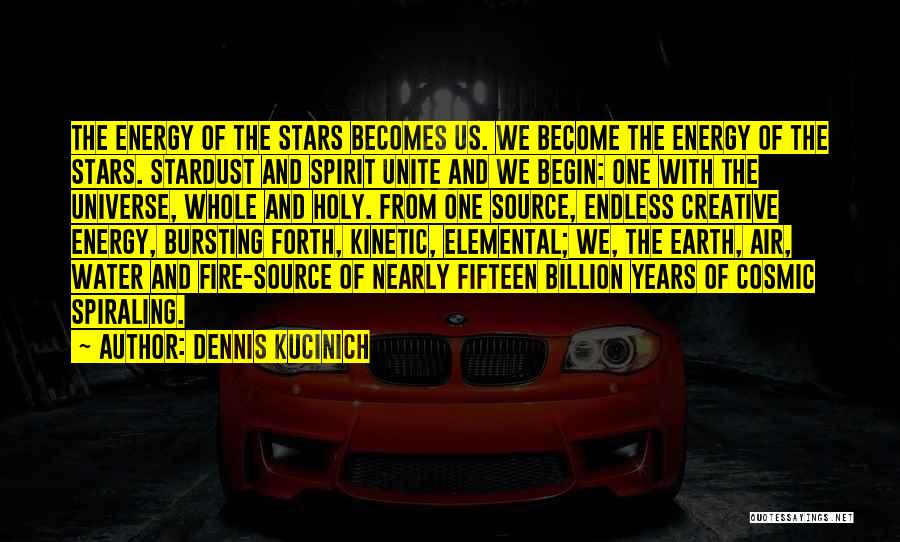 Dennis Kucinich Quotes: The Energy Of The Stars Becomes Us. We Become The Energy Of The Stars. Stardust And Spirit Unite And We