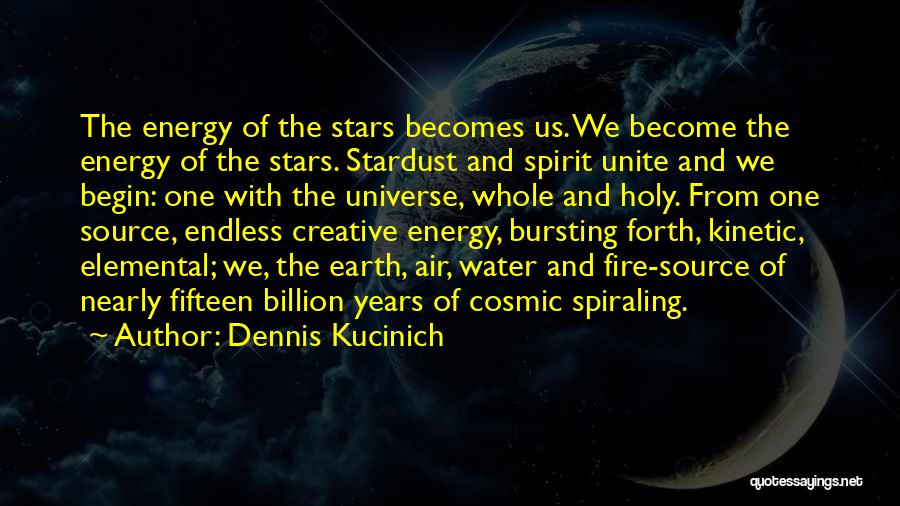 Dennis Kucinich Quotes: The Energy Of The Stars Becomes Us. We Become The Energy Of The Stars. Stardust And Spirit Unite And We