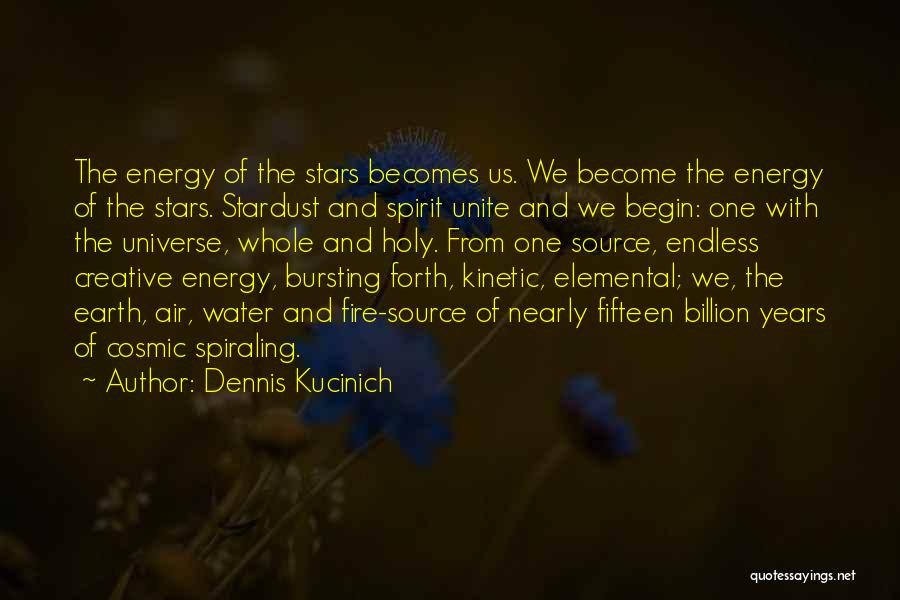 Dennis Kucinich Quotes: The Energy Of The Stars Becomes Us. We Become The Energy Of The Stars. Stardust And Spirit Unite And We