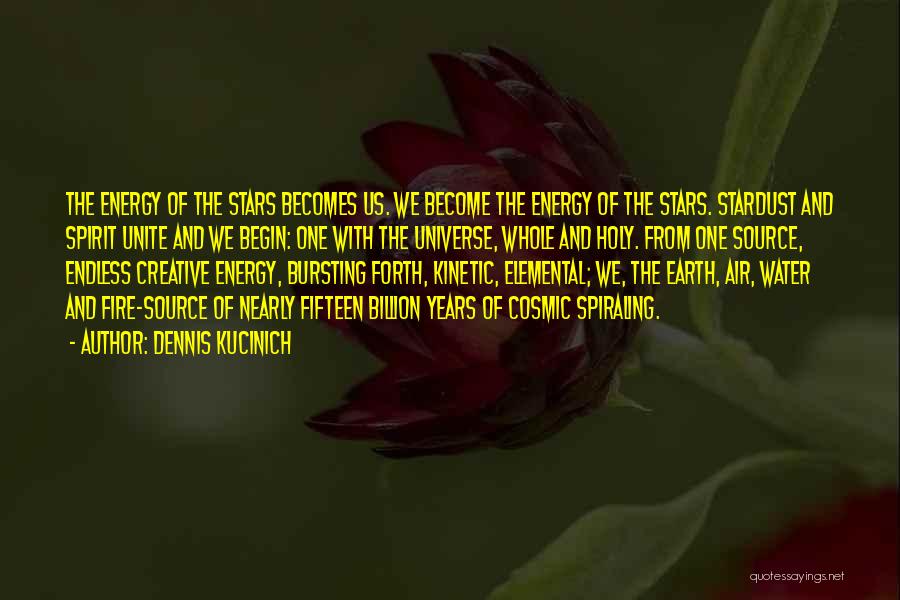 Dennis Kucinich Quotes: The Energy Of The Stars Becomes Us. We Become The Energy Of The Stars. Stardust And Spirit Unite And We