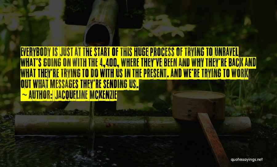 Jacqueline McKenzie Quotes: Everybody Is Just At The Start Of This Huge Process Of Trying To Unravel What's Going On With The 4,400,