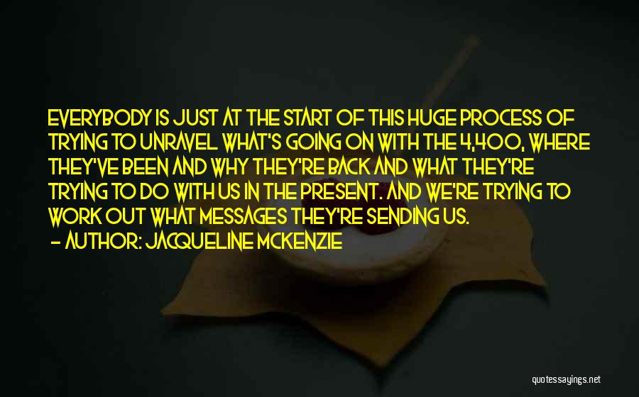 Jacqueline McKenzie Quotes: Everybody Is Just At The Start Of This Huge Process Of Trying To Unravel What's Going On With The 4,400,