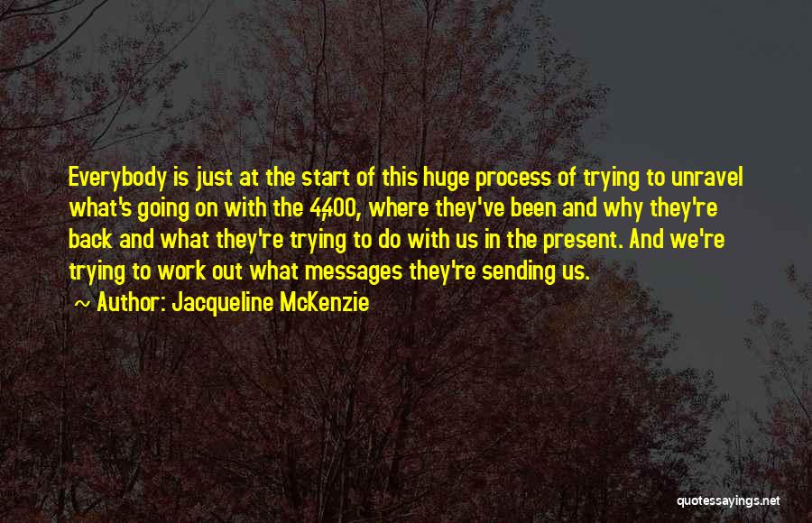 Jacqueline McKenzie Quotes: Everybody Is Just At The Start Of This Huge Process Of Trying To Unravel What's Going On With The 4,400,
