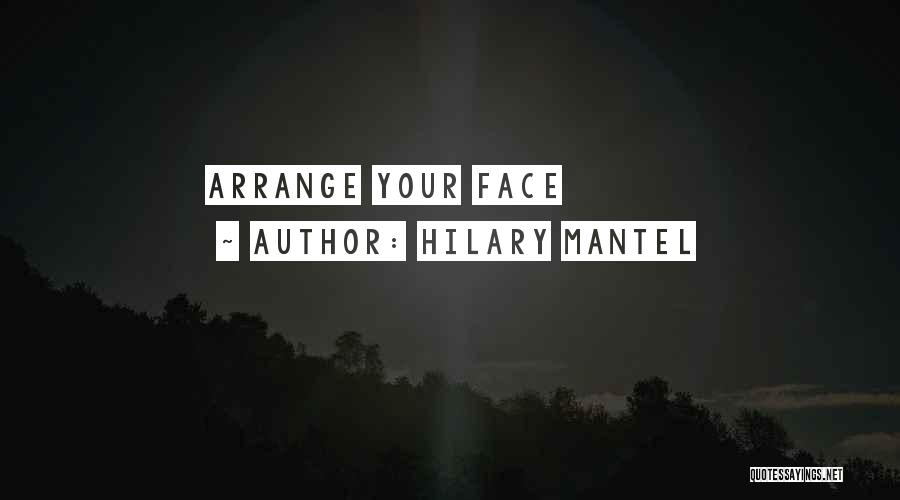 Hilary Mantel Quotes: Arrange Your Face