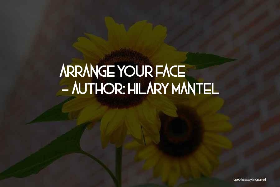 Hilary Mantel Quotes: Arrange Your Face