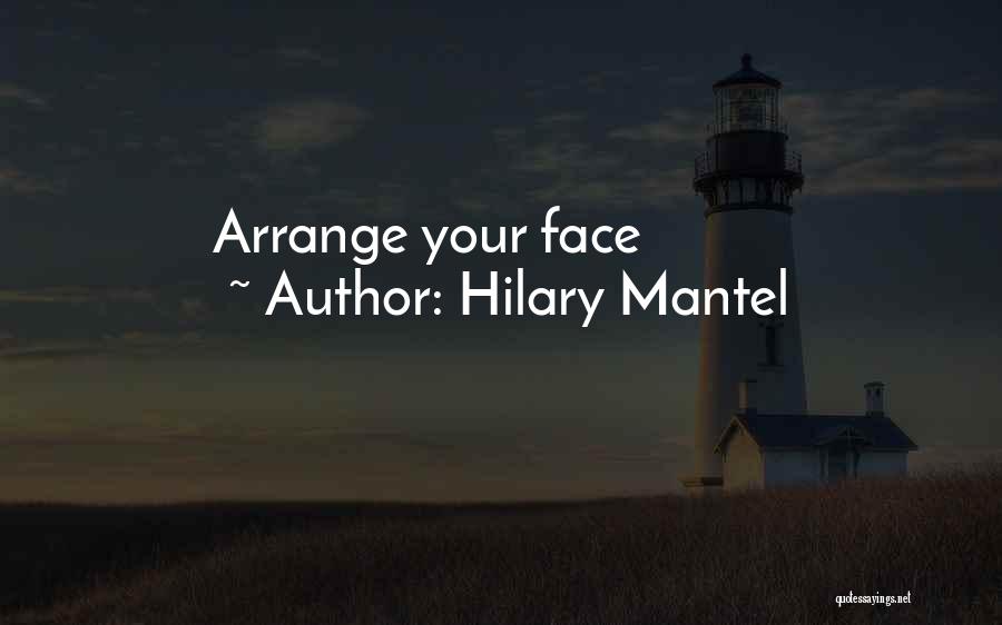 Hilary Mantel Quotes: Arrange Your Face