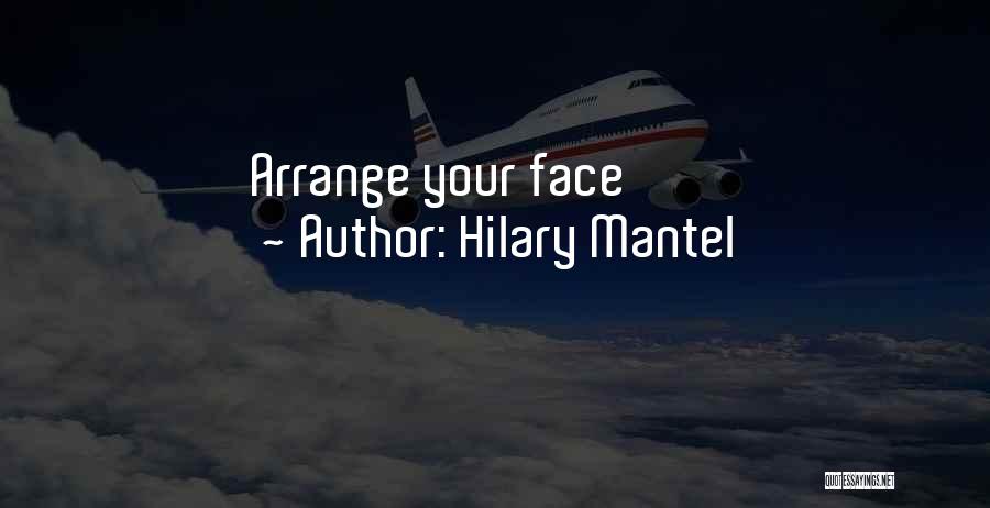Hilary Mantel Quotes: Arrange Your Face