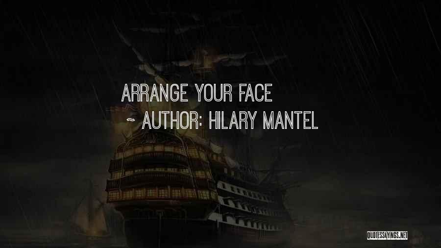 Hilary Mantel Quotes: Arrange Your Face
