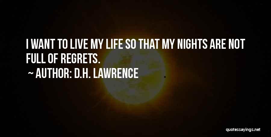 D.H. Lawrence Quotes: I Want To Live My Life So That My Nights Are Not Full Of Regrets.