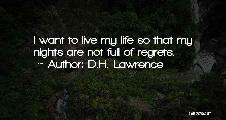 D.H. Lawrence Quotes: I Want To Live My Life So That My Nights Are Not Full Of Regrets.