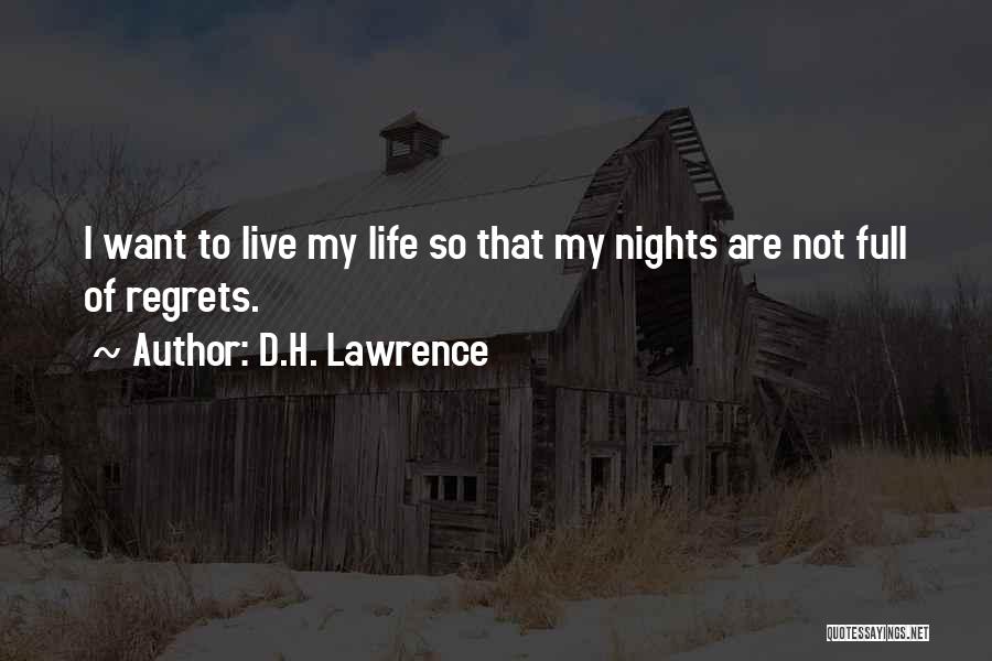 D.H. Lawrence Quotes: I Want To Live My Life So That My Nights Are Not Full Of Regrets.