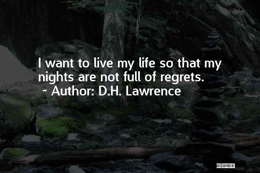 D.H. Lawrence Quotes: I Want To Live My Life So That My Nights Are Not Full Of Regrets.