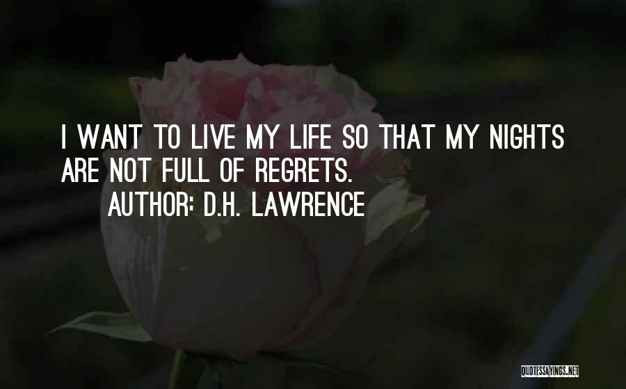 D.H. Lawrence Quotes: I Want To Live My Life So That My Nights Are Not Full Of Regrets.