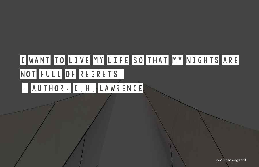 D.H. Lawrence Quotes: I Want To Live My Life So That My Nights Are Not Full Of Regrets.