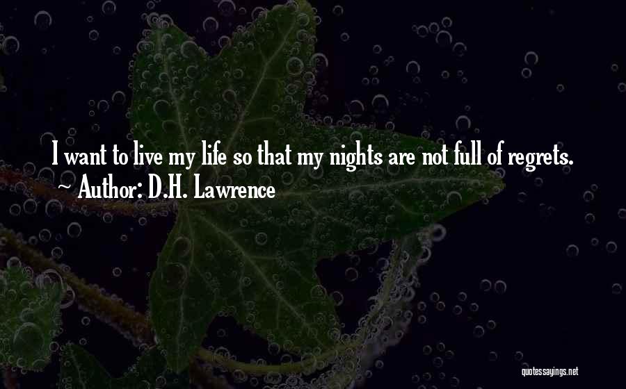 D.H. Lawrence Quotes: I Want To Live My Life So That My Nights Are Not Full Of Regrets.