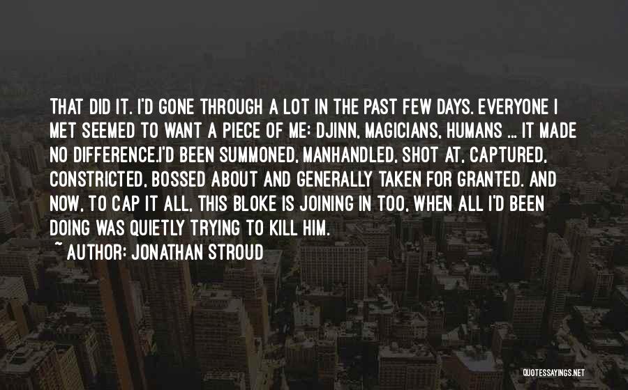 Jonathan Stroud Quotes: That Did It. I'd Gone Through A Lot In The Past Few Days. Everyone I Met Seemed To Want A