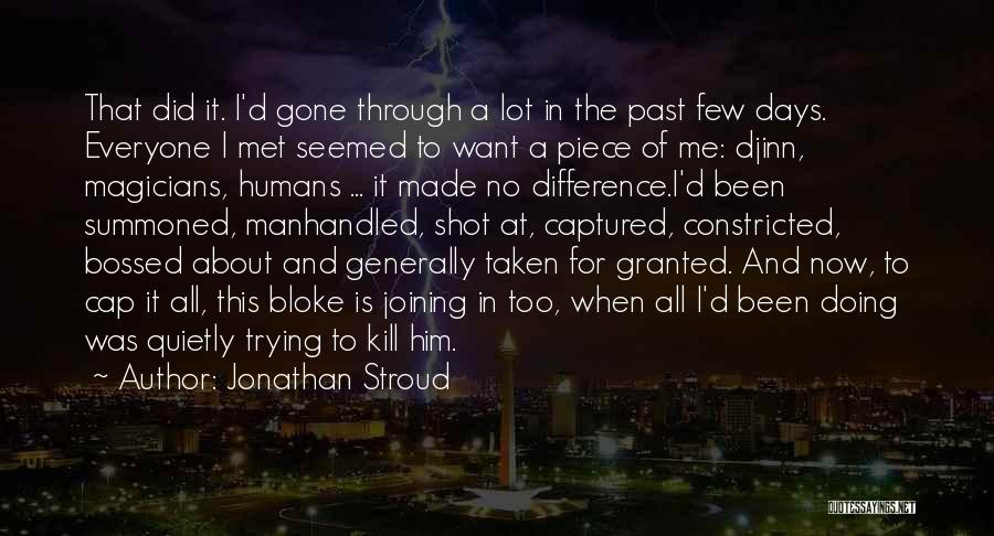 Jonathan Stroud Quotes: That Did It. I'd Gone Through A Lot In The Past Few Days. Everyone I Met Seemed To Want A