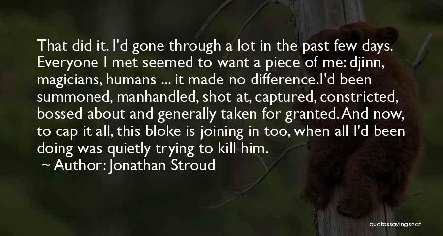 Jonathan Stroud Quotes: That Did It. I'd Gone Through A Lot In The Past Few Days. Everyone I Met Seemed To Want A