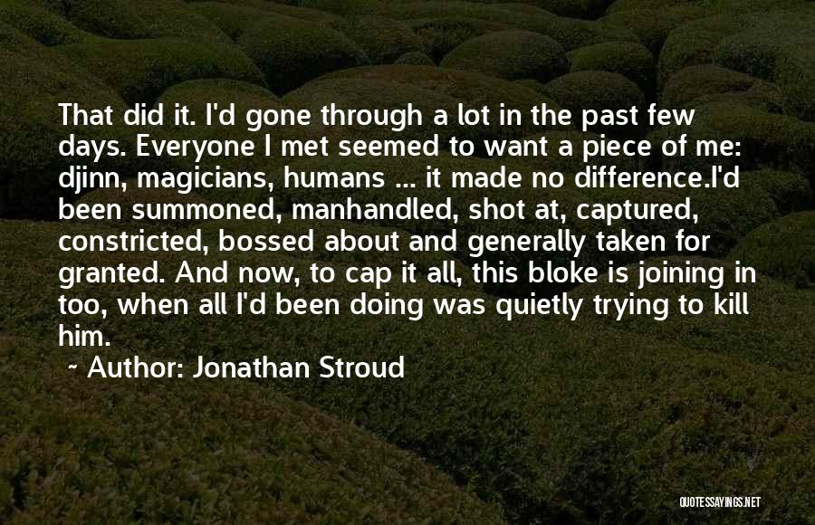 Jonathan Stroud Quotes: That Did It. I'd Gone Through A Lot In The Past Few Days. Everyone I Met Seemed To Want A