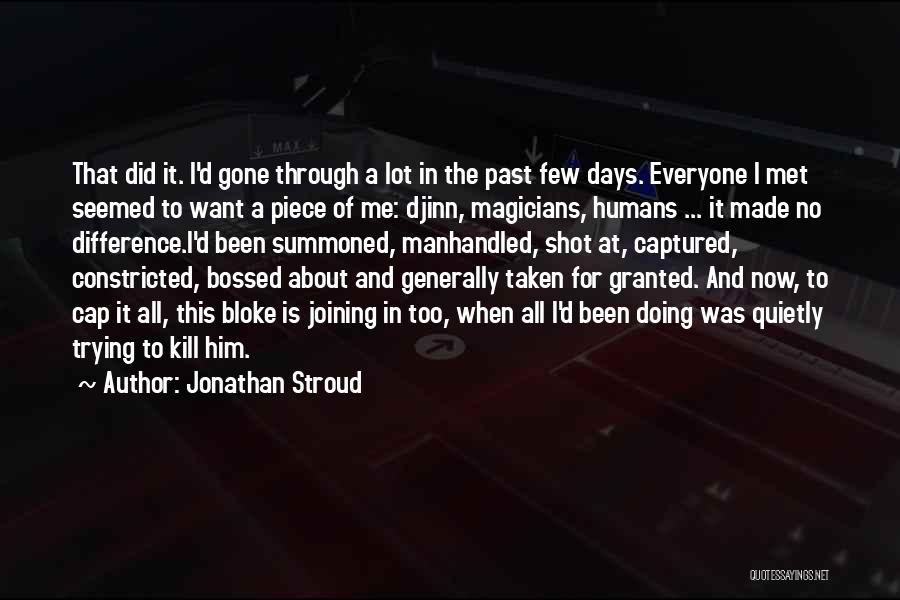 Jonathan Stroud Quotes: That Did It. I'd Gone Through A Lot In The Past Few Days. Everyone I Met Seemed To Want A