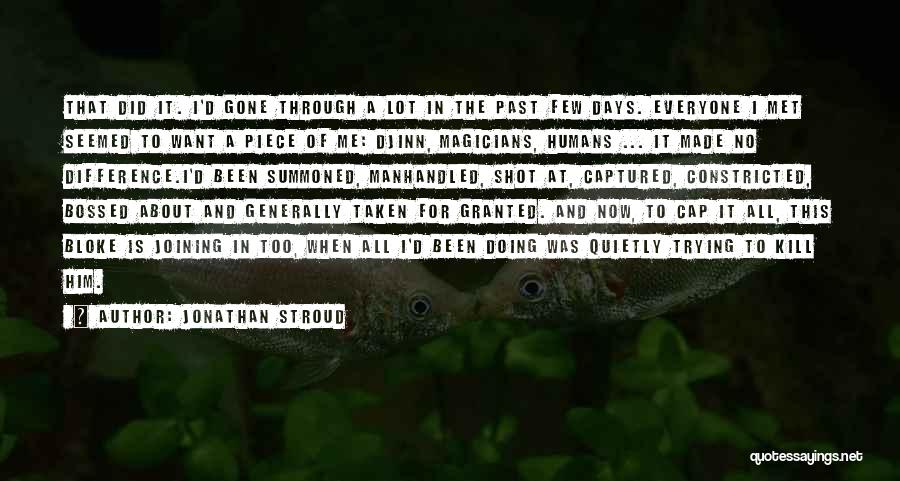 Jonathan Stroud Quotes: That Did It. I'd Gone Through A Lot In The Past Few Days. Everyone I Met Seemed To Want A