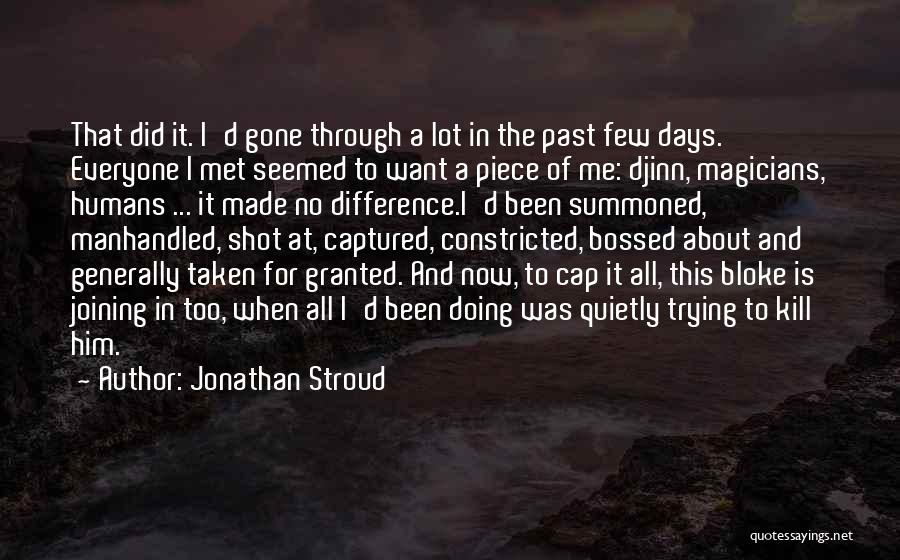 Jonathan Stroud Quotes: That Did It. I'd Gone Through A Lot In The Past Few Days. Everyone I Met Seemed To Want A