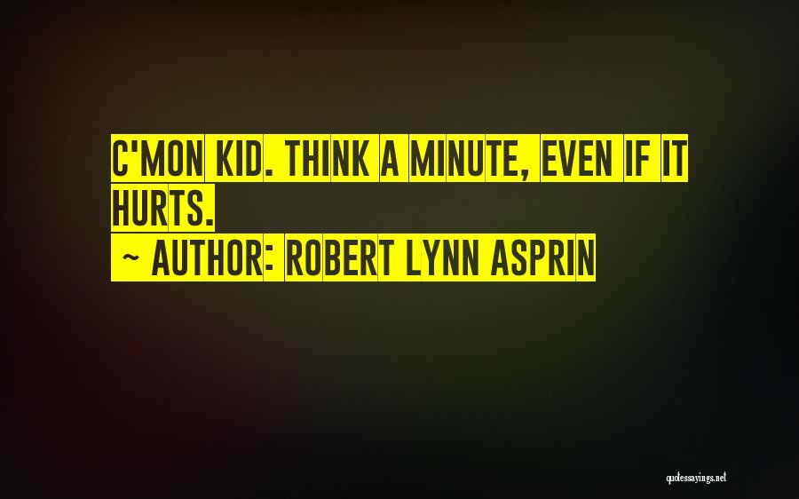 Robert Lynn Asprin Quotes: C'mon Kid. Think A Minute, Even If It Hurts.
