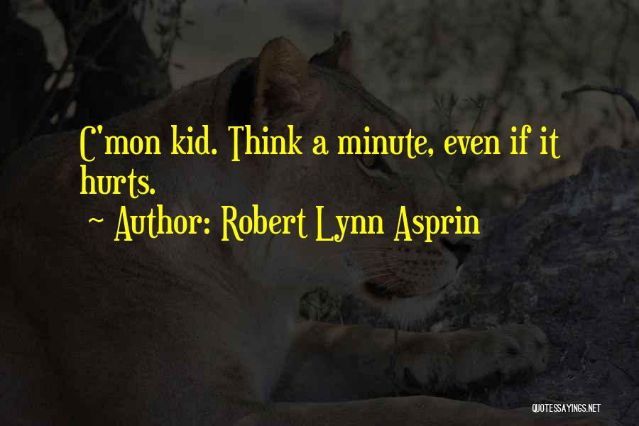 Robert Lynn Asprin Quotes: C'mon Kid. Think A Minute, Even If It Hurts.