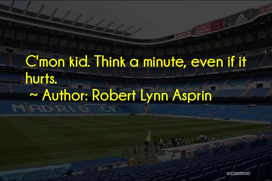 Robert Lynn Asprin Quotes: C'mon Kid. Think A Minute, Even If It Hurts.