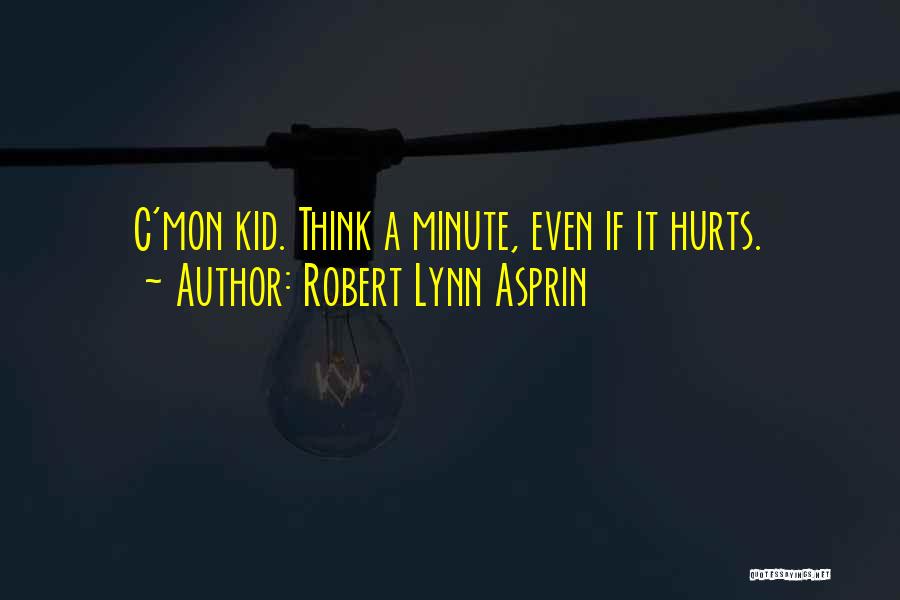 Robert Lynn Asprin Quotes: C'mon Kid. Think A Minute, Even If It Hurts.